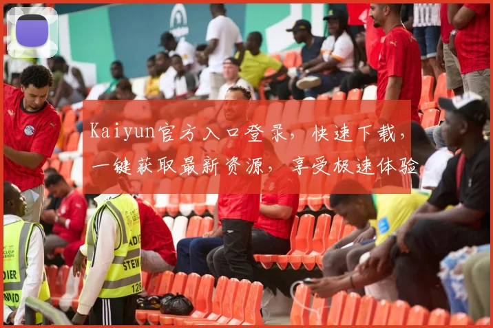 Kaiyun官方入口登录，快速下载，一键获取最新资源，享受极速体验，不容错过